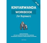 Kinyarwanda Workbook for Beginners: Learn Kinyarwanda with Easy and Practical Self-Study Exercises for Grammar, Vocabulary, Phrases, Reading, and Writing