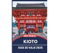 KIOTO Guía de viaje 2025: Un manual esencial para navegar por la ciudad y experimentar la ciudad