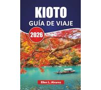 KIOTO GUÍA DE VIAJE 2026: Descubra los antiguos templos de Japón, los jardines, las experiencias culturales, la cocina local y los itinerarios para quienes visitan por primera vez