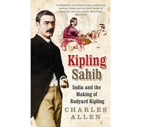 Kipling Sahib: India and the Making of Rudyard Kipling 1865-1900