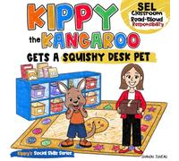 Kippy the Kangaroo Gets a Squishy Desk Pet: SEL Classroom Read-Aloud Picture Book About Responsibility (Social Emotional Read-Alouds)
