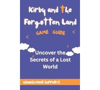 Kirby and the Forgotten Land Game Guide: Uncover the Secrets of a Lost World