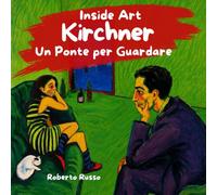 Kirchner. Un Ponte per Guardare: Biografia illustrata dell’artista e attività per bambini sull’Espressionismo (INSIDE ART - Italian Edition)