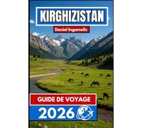 KIRGHIZISTAN GUIDE DE VOYAGE 2026: Informations essentielles pour les voyageurs explorant les montagnes et les vallées d'Asie centrale