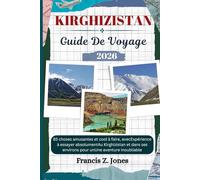 KIRGHIZISTAN GUIDE DE VOYAGE: 85 choses amusantes et cool à faire, avecExpérience à essayer absolumentAu Kirghizistan et dans ses environs pour unUne aventure inoubliable (Jones l'aventurier (FR))