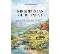 Kirghizistan Guide Expat: Le guide pratique pour s’expatrier, s’ancrer et comprendre les codes kirghiz: 80 (Expats by Obscyra)