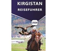 KIRGISTAN REISEFÜHRER 2026: Erkunden Sie die besten Wanderwege, den Issyk-Kul-See, das Tien-Shan-Gebirge, kulturelle Sehenswürdigkeiten und versteckte Schätze Zentralasiens.