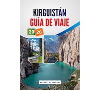 KIRGUISTÁN GUÍA DE VIAJE 2026: Principales atracciones, rutas de senderismo panorámicas, cultura nómada, gastronomía local y planificación del presupuesto.