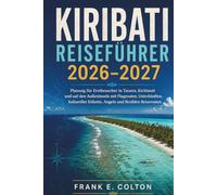KIRIBATI REISEFÜHRER 2026-2027: Planung für Erstbesucher in Tarawa, Kiritimati und auf den Außeninseln mit Flugrouten, Unterkünften, kultureller Etikette, Angeln und flexiblen Reiserouten