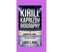 KIRILL KAPRIZOV BIOGRAPHY: Against All Odds - The Untold Story of Determination, Discipline, and Destiny