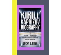 KIRILL KAPRIZOV BIOGRAPHY: Against All Odds - The Untold Story of Determination, Discipline, and Destiny