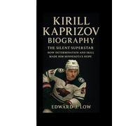 KIRILL KAPRIZOV BIOGRAPHY: The Silent Superstar How Determination and Skill Made Him Minnesota’s Hope