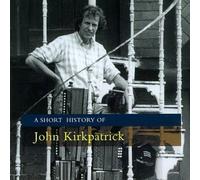 Kirkpatrick, John - A Short History of John Kirkpatrick
