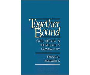 Kirkpatrick - Together Bound God History and the Religious Communit - X555z