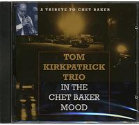 Kirkpatrick, Tom Trio - In The Chet Baker Mood: A TRIBUTE TO CHET BAKER