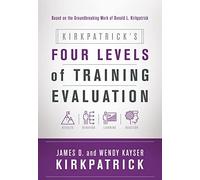 Kirkpatrick's Four Levels of Training Evaluation - NEW James D. Kirkpa 2016