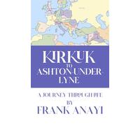 KIRKUK TO ASHTON-UNDER-LYNE: A JOURNEY THROUGH LIFE