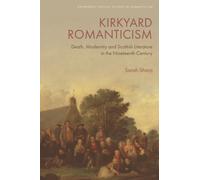 Kirkyard Romanticism : Death, Modernity and Scottish Literature in the Nineteenth Century