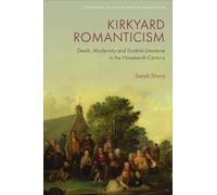 Kirkyard Romanticism: Death, Modernity and Scottish Literature in the Nineteenth Century (Edinburgh Critical Studies in Romanticism)