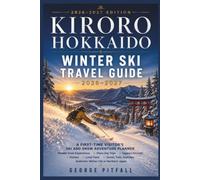 Kiroro Hokkaido Winter Ski Travel Guide 2026-2027: A First-Time Visitor’s Ski and Snow Adventure Planner - Powder Snow Experiences, Otaru Day Trips, ... in Northern Japan (Peak Winter Travel Guides)