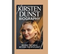KIRSTEN DUNST BIOGRAPHY: Behind the Smile, Beyond the Spotlight