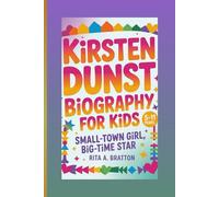 Kirsten Dunst biography for kids (5-11 years).: Small-Town Girl, Big-Time Star.