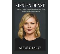 KIRSTEN DUNST BIOGRAPHY: From Child Star to Hollywood Icon and Independent Artist