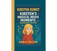KIRSTEN DUNST: KIRSTEN’S MAGICAL MOVIE MOMENTS:BIOGRAPHY FOR KIDS