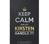 Kirsten: Keep Calm And Let Kirsten Handle It - Kirsten Name Custom Gift Planner Calendar Notebook Journal