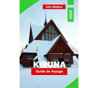 Kiruna Guide de voyage 2026: Découvrez les aurores boréales, les hôtels de glace, les aventures dans l'Arctique, la culture sami et les conseils essentiels pour votre voyage en Laponie suédoise