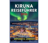 Kiruna Reiseführer 2026: Auf der Jagd nach Nordlichtern, Erkundung von Eiskönigreichen und Entdeckung des Geistes von Schwedisch Lappland