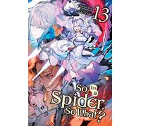 So I'm a Spider, So What?, Vol. 13 (light novel): (SO IM SPIDER SO WHAT LIGHT NOVEL SC)