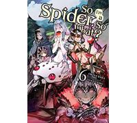 Kiryu, Tsukasa – So I'm a Spider, So What? – Volume 6 – Light Novel (Yen Press)