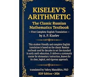 Kiselev's Arithmetic: The Classic Russian Mathematics Textbook - First Complete English Translation