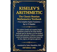 Kiselev's Arithmetic: The Classic Russian Mathematics Textbook - First Complete English Translation (Kiselev's Mathematics (English Editions))