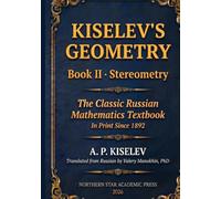 Kiselev's Geometry - Book II, Stereometry: The Classic Russian Mathematics Textbook: The Classic Russian Mathematics Textbook - Solid Geometry, First ... (Russian Math Classics - English Editions)