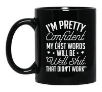 kisoyo I’m Pretty Confident My Last Words Will Be Well Shit That Didn’t Work Funny Ceramic Coffee Mug - 11oz