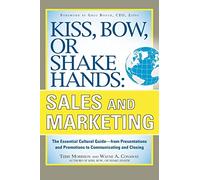Kiss, Bow, or Shake Hands, Sales and Marketing: The Essential Cultural GuideFrom Presentations and Promotions to Communicating and Closing (BUSINESS SKILLS AND DEVELOPMENT)