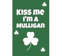 Kiss me I'm a Mulligan Notebook: Personalised Mulligan Surname Irish Love Ireland Green A5 Notebook/Notes/Note/Notepad/Journal/Diary Gift Gifts Cute ... for adults/teens. 100 pages Premium Design