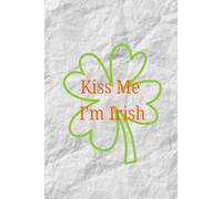 Kiss Me I'm Irish: 6x9 minimal lined notebook for school, work, journaling, writing, and much more