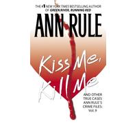 Kiss Me, Kill Me: and Other True Cases (Ann Rule's Crime Files)