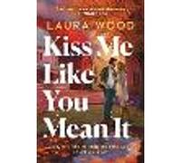 Kiss Me Like You Mean It: A hilarious and cosy small-town romance with fake dating and an older brother's best friend