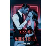 Kiss Me While I Burn: A Dark Enemies-to-Lovers Romance [Book One]