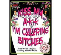 Kiss My A** I’m Coloring Bitches: Adult Coloring Book: 1 (Volume)