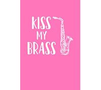 Kiss My Brass: A Lined Notebook and Journal for Saxophone Players
