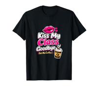 Kiss My Class Goodbye Get Me Coffee Teacher Novelty T-Shirt