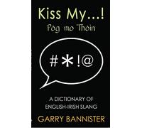 Kiss My... : Dictionary of English-Irish Slang