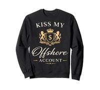 Kiss My Offshore Account s Wealthy Lifestyle Humor Sweatshirt