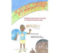 Kiss My Thumb Goodbye: Inspire Your Child to Stop a Thumb Sucking Habit