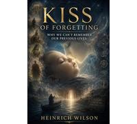Kiss of Forgetting: Why We Can't Remember Our Previous Lives